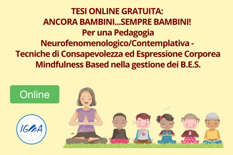 TESI ONLINE GRATUITA ANCORA BAMBINI...SEMPRE BAMBINI! Per una Pedagogia NeurofenomenologicoContemplativa - Tecniche di Consapevolezza ed Espressione Corporea Mindfulness Based nella gestione dei B